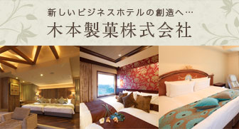新しいビジネスホテルの創造へ… 木本製菓株式会社